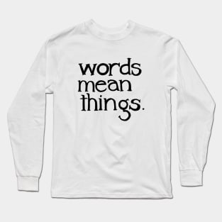 words mean things. Long Sleeve T-Shirt